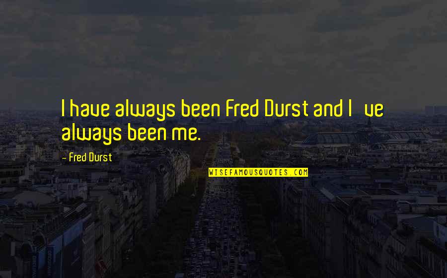 Oregon Beauty Quotes By Fred Durst: I have always been Fred Durst and I've