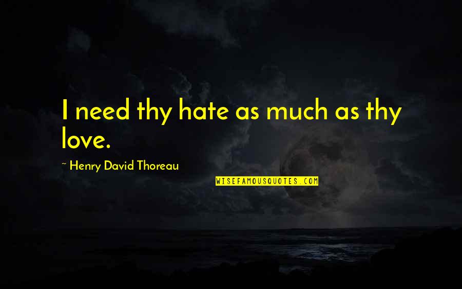 Oregon Life Insurance Quotes By Henry David Thoreau: I need thy hate as much as thy