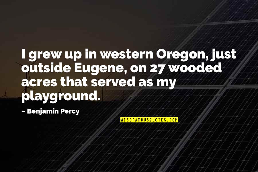 Oregon Quotes By Benjamin Percy: I grew up in western Oregon, just outside