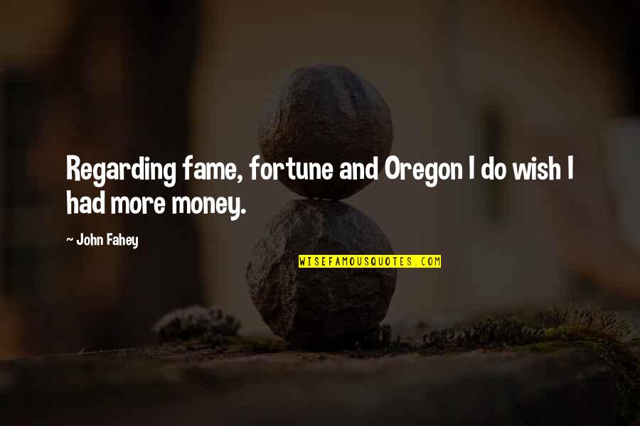 Oregon Quotes By John Fahey: Regarding fame, fortune and Oregon I do wish