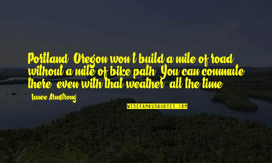 Oregon Quotes By Lance Armstrong: Portland, Oregon won't build a mile of road
