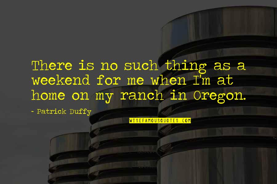 Oregon Quotes By Patrick Duffy: There is no such thing as a weekend