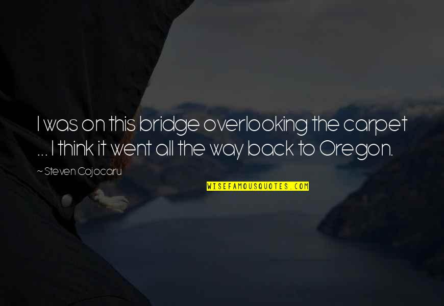 Oregon Quotes By Steven Cojocaru: I was on this bridge overlooking the carpet