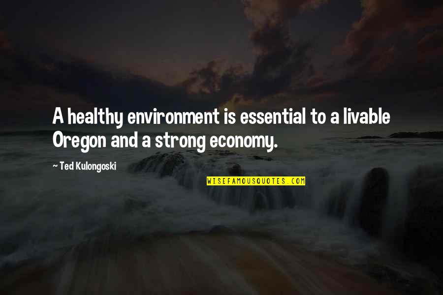 Oregon Quotes By Ted Kulongoski: A healthy environment is essential to a livable