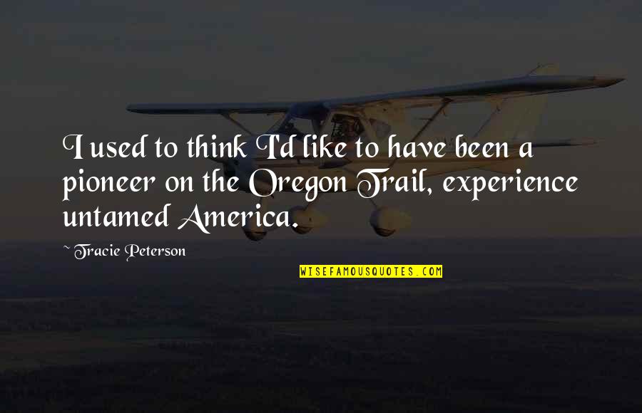 Oregon Quotes By Tracie Peterson: I used to think I'd like to have