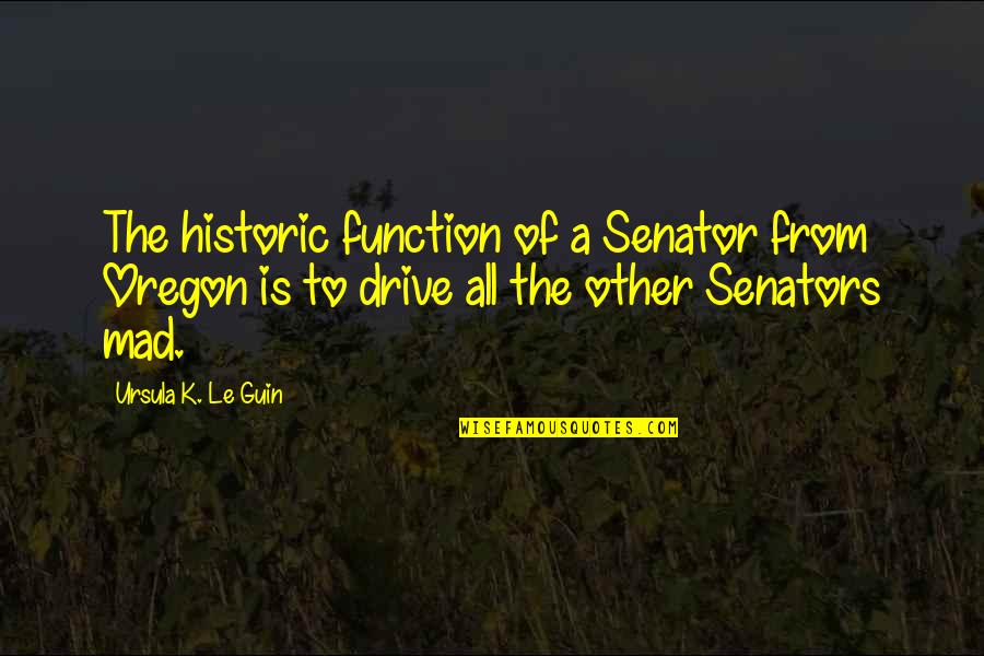 Oregon Quotes By Ursula K. Le Guin: The historic function of a Senator from Oregon