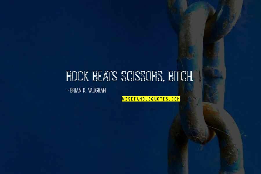 Oregon Trail Diary Quotes By Brian K. Vaughan: Rock beats scissors, bitch. Oregon Trail Diary Quotes By Brian K. Vaughan: Rock beats scissors, bitch.