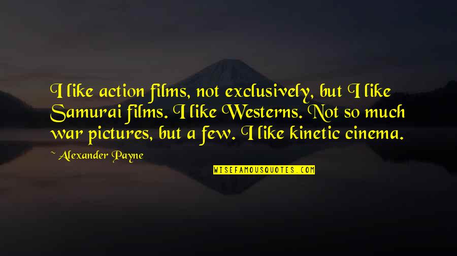 Oregon Trail Funny Quotes By Alexander Payne: I like action films, not exclusively, but I