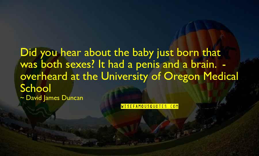 Oregon University Quotes By David James Duncan: Did you hear about the baby just born Oregon University Quotes By David James Duncan: Did you hear about the baby just born
