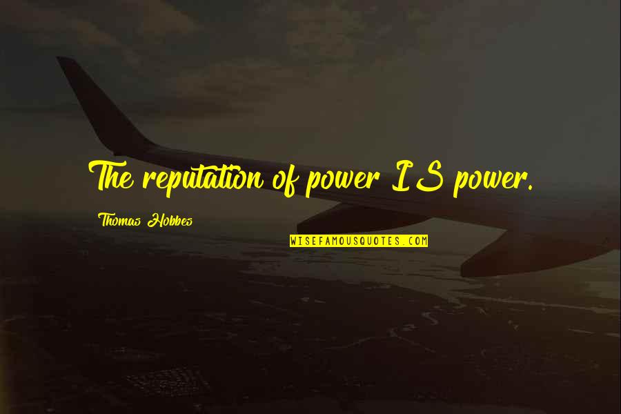 Oreille Quotes By Thomas Hobbes: The reputation of power IS power.