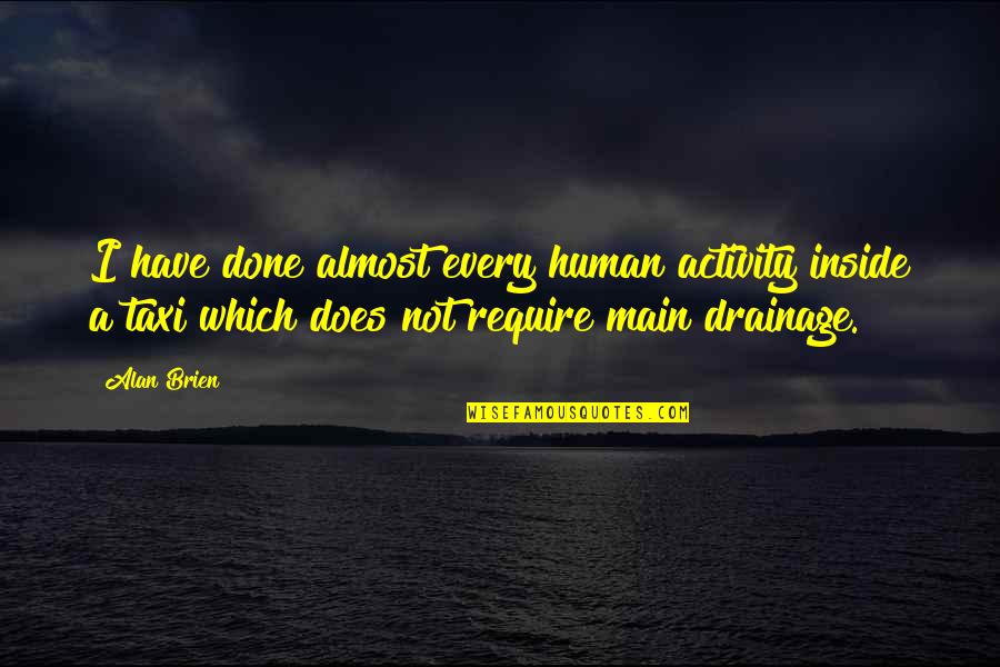 Oreillette Quotes By Alan Brien: I have done almost every human activity inside