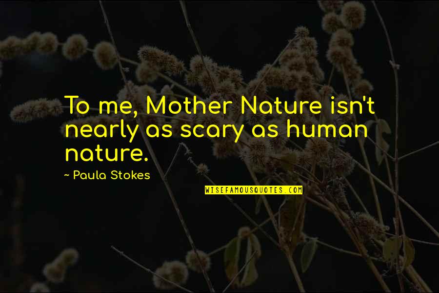 Oreillys Parts Store Quotes By Paula Stokes: To me, Mother Nature isn't nearly as scary