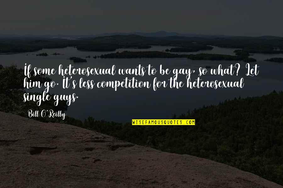 O'reilly's Quotes By Bill O'Reilly: If some heterosexual wants to be gay, so