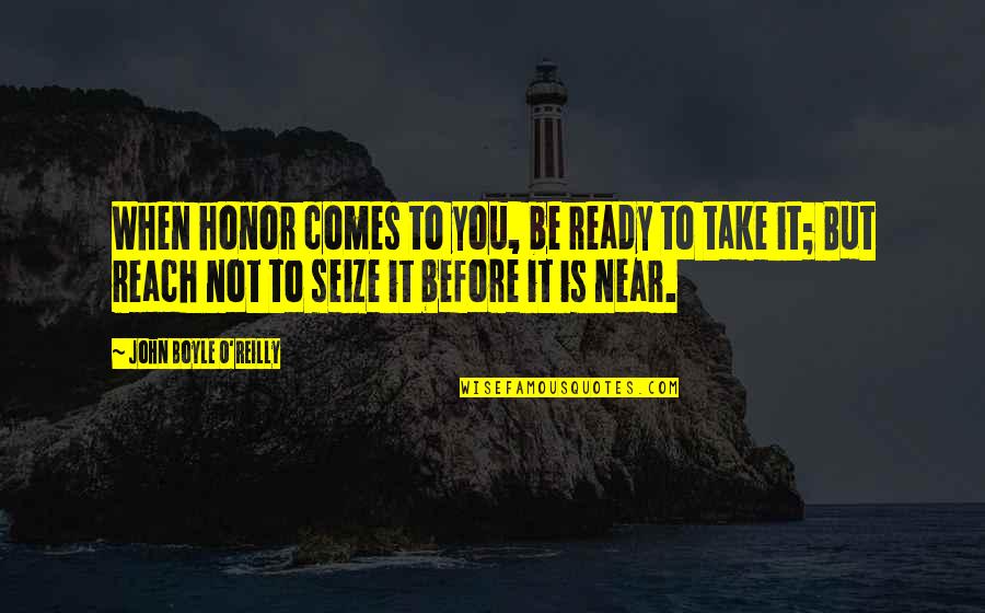 O'reilly's Quotes By John Boyle O'Reilly: When honor comes to you, be ready to