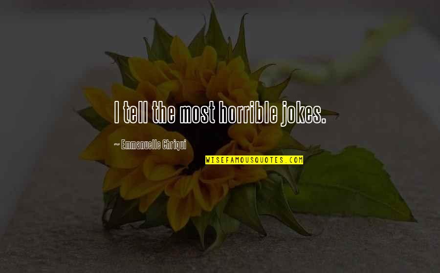 Oreimo Kirino Quotes By Emmanuelle Chriqui: I tell the most horrible jokes. Oreimo Kirino Quotes By Emmanuelle Chriqui: I tell the most horrible jokes.