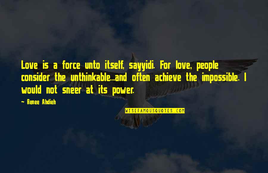 Oreja De Bango Quotes By Renee Ahdieh: Love is a force unto itself, sayyidi. For Oreja De Bango Quotes By Renee Ahdieh: Love is a force unto itself, sayyidi. For