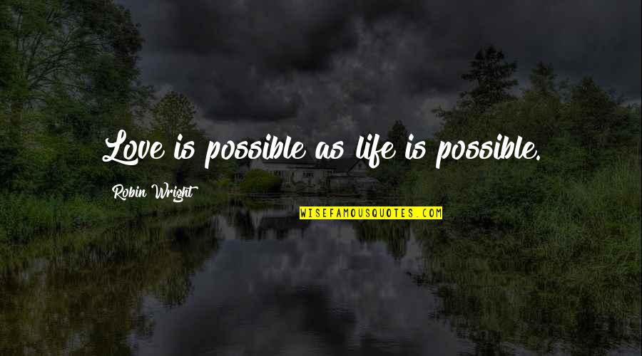 Orejas De Burro Quotes By Robin Wright: Love is possible as life is possible.