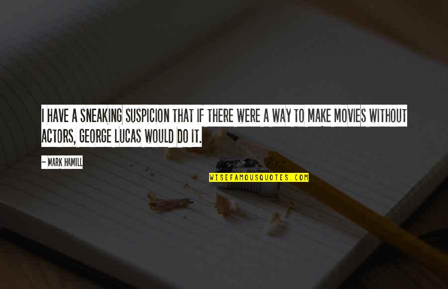 Orejudo Art Quotes By Mark Hamill: I have a sneaking suspicion that if there Orejudo Art Quotes By Mark Hamill: I have a sneaking suspicion that if there