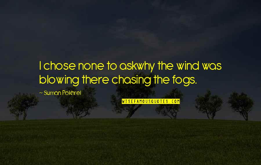 Orejudo Art Quotes By Suman Pokhrel: I chose none to askwhy the wind was