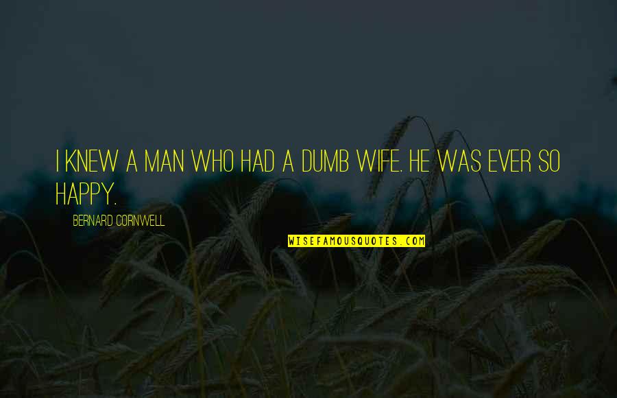 Orejuela Pronunciation Quotes By Bernard Cornwell: I knew a man who had a dumb Orejuela Pronunciation Quotes By Bernard Cornwell: I knew a man who had a dumb