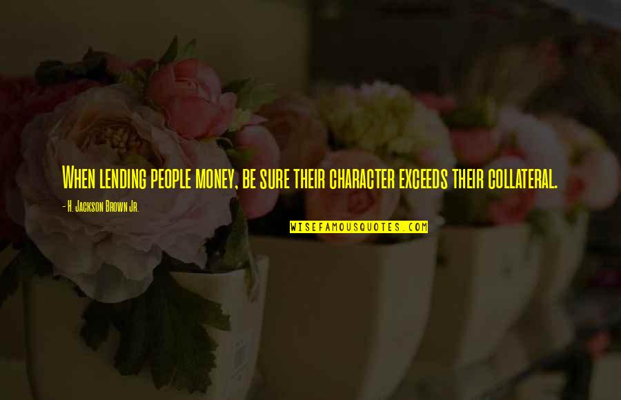 Orejuela Pronunciation Quotes By H. Jackson Brown Jr.: When lending people money, be sure their character Orejuela Pronunciation Quotes By H. Jackson Brown Jr.: When lending people money, be sure their character