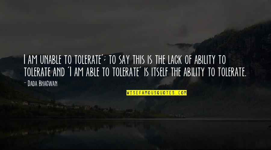 Oreki Quotes By Dada Bhagwan: I am unable to tolerate'; to say this
