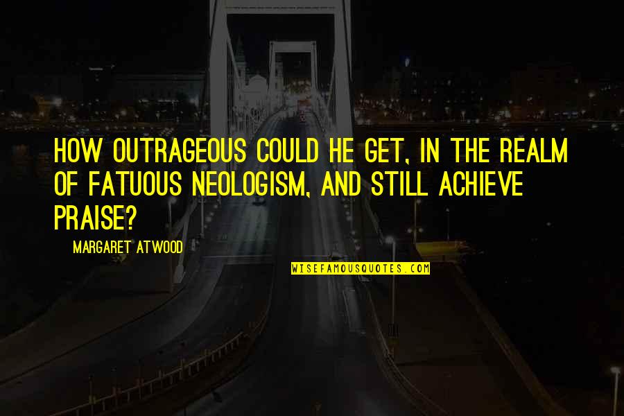 Orelha Desenho Quotes By Margaret Atwood: How outrageous could he get, in the realm Orelha Desenho Quotes By Margaret Atwood: How outrageous could he get, in the realm