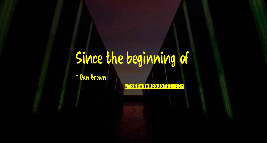 Orelli Carni Quotes By Dan Brown: Since the beginning of Orelli Carni Quotes By Dan Brown: Since the beginning of