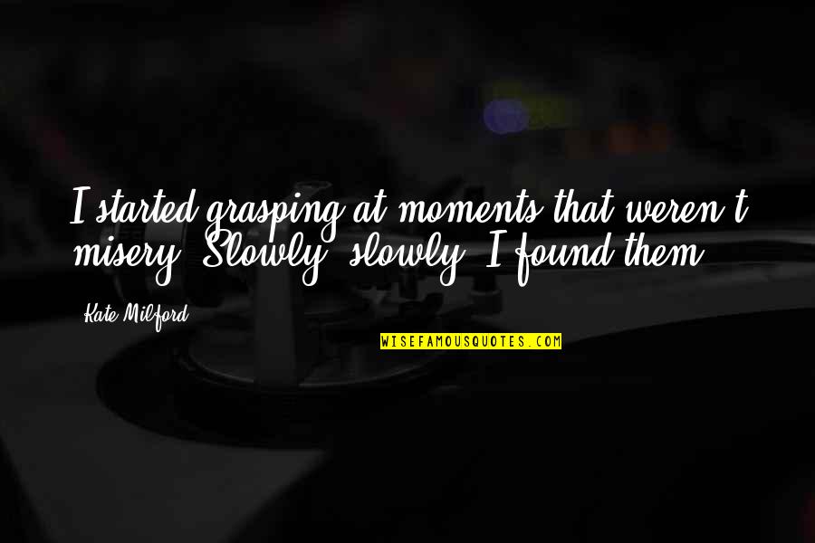 Oremos In English Quotes By Kate Milford: I started grasping at moments that weren't misery.