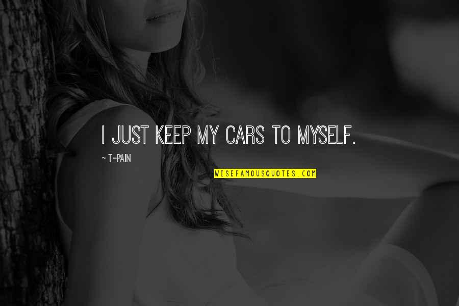 O'ren Ishii Quotes By T-Pain: I just keep my cars to myself. O'ren Ishii Quotes By T-Pain: I just keep my cars to myself.