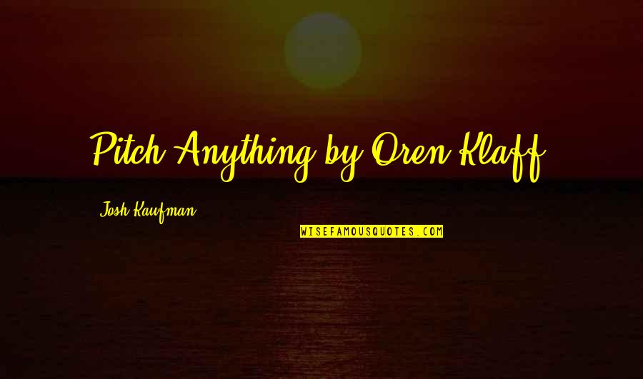Oren Quotes By Josh Kaufman: Pitch Anything by Oren Klaff.