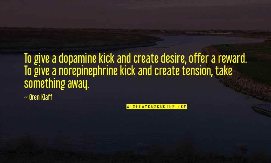 Oren Quotes By Oren Klaff: To give a dopamine kick and create desire,