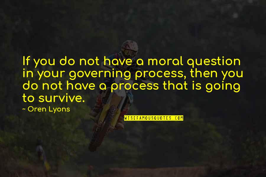 Oren Quotes By Oren Lyons: If you do not have a moral question