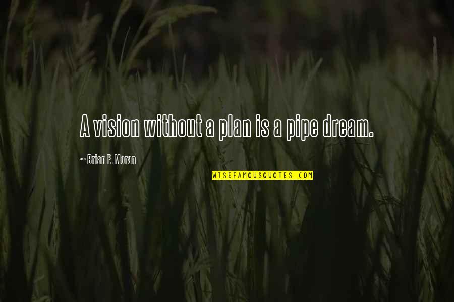 Orendain Tequila Quotes By Brian P. Moran: A vision without a plan is a pipe Orendain Tequila Quotes By Brian P. Moran: A vision without a plan is a pipe