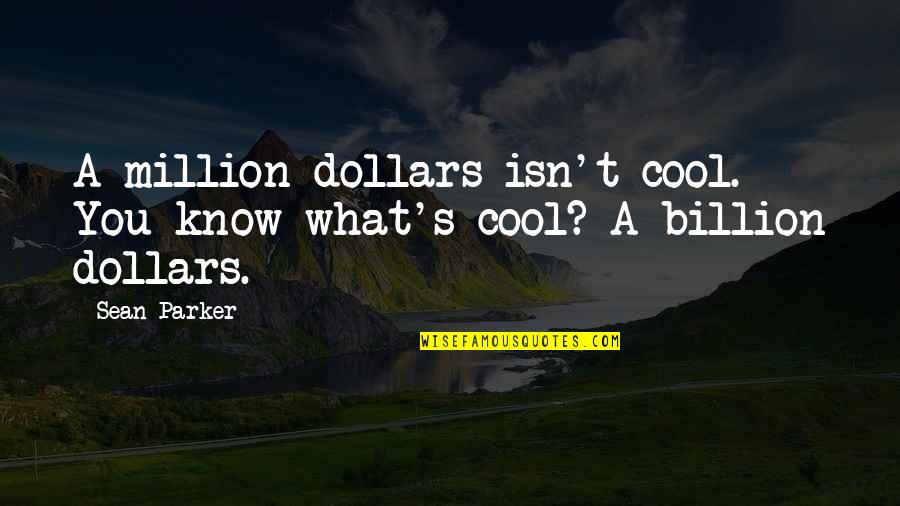 Orenes Reception Quotes By Sean Parker: A million dollars isn't cool. You know what's