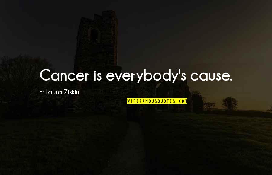 Orense 1 Quotes By Laura Ziskin: Cancer is everybody's cause. Orense 1 Quotes By Laura Ziskin: Cancer is everybody's cause.