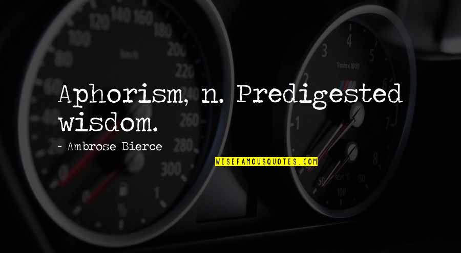 Orenstein Jenniges Quotes By Ambrose Bierce: Aphorism, n. Predigested wisdom.