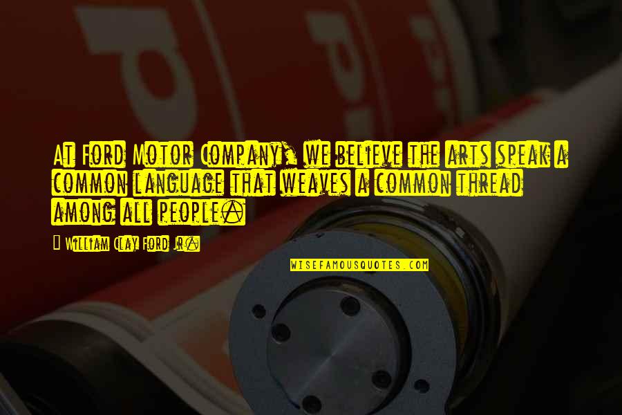 Orenthial Fulbright Quotes By William Clay Ford Jr.: At Ford Motor Company, we believe the arts Orenthial Fulbright Quotes By William Clay Ford Jr.: At Ford Motor Company, we believe the arts