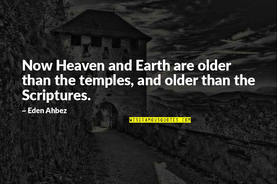 Oreo Cookie Quotes By Eden Ahbez: Now Heaven and Earth are older than the