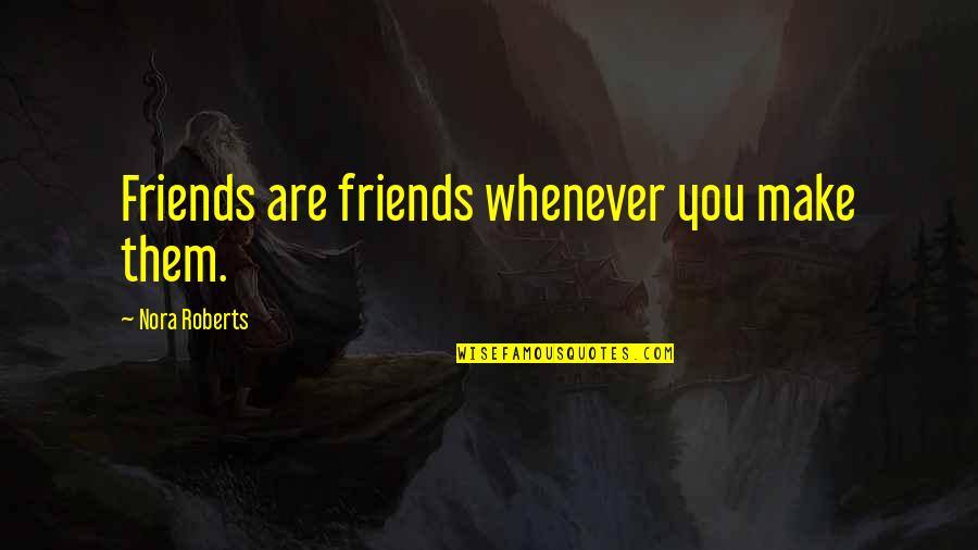 Oreo Lover Quotes By Nora Roberts: Friends are friends whenever you make them.