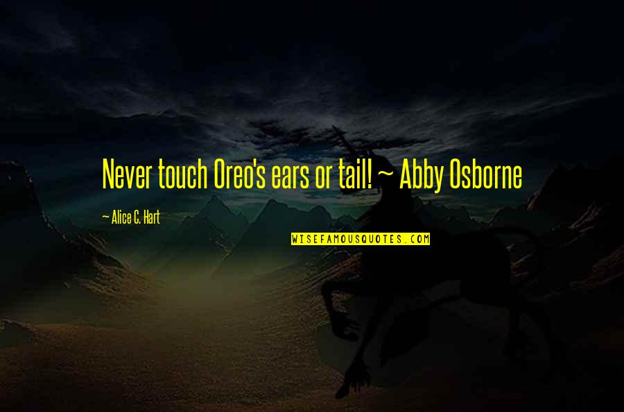 Oreo Quotes By Alice C. Hart: Never touch Oreo's ears or tail! ~ Abby Oreo Quotes By Alice C. Hart: Never touch Oreo's ears or tail! ~ Abby