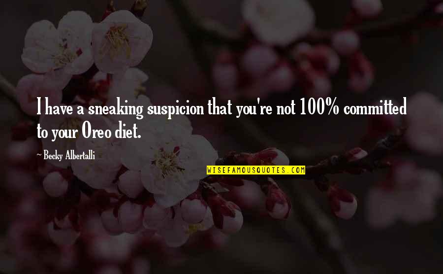 Oreo Quotes By Becky Albertalli: I have a sneaking suspicion that you're not