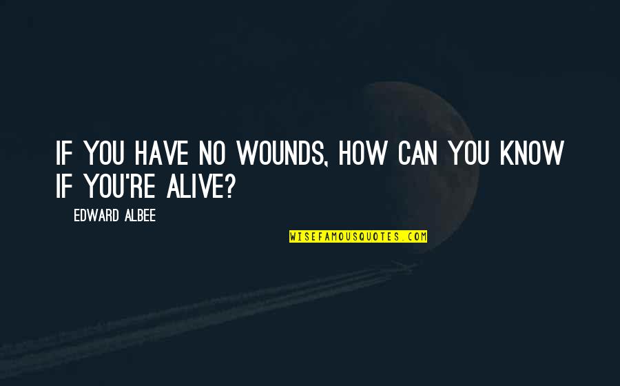Oreo Quotes By Edward Albee: If you have no wounds, how can you Oreo Quotes By Edward Albee: If you have no wounds, how can you