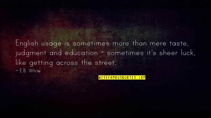 Oreoluwa John Quotes By E.B. White: English usage is sometimes more than mere taste, Oreoluwa John Quotes By E.B. White: English usage is sometimes more than mere taste,