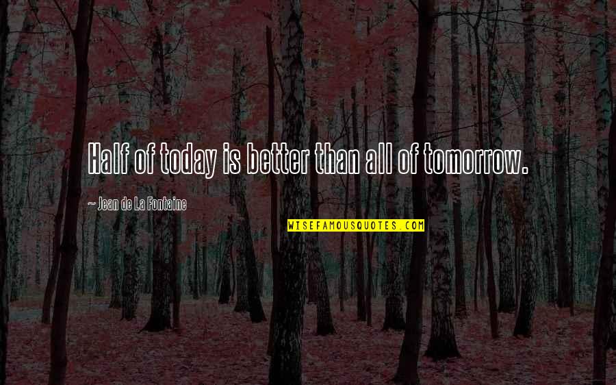 Oreoluwa Quotes By Jean De La Fontaine: Half of today is better than all of Oreoluwa Quotes By Jean De La Fontaine: Half of today is better than all of