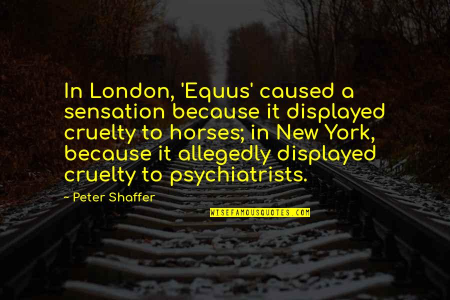Oreoluwa Quotes By Peter Shaffer: In London, 'Equus' caused a sensation because it Oreoluwa Quotes By Peter Shaffer: In London, 'Equus' caused a sensation because it