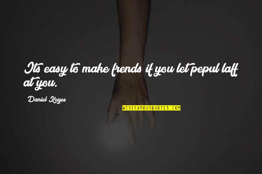 Oreskes And Conway Quotes By Daniel Keyes: Its easy to make frends if you let Oreskes And Conway Quotes By Daniel Keyes: Its easy to make frends if you let