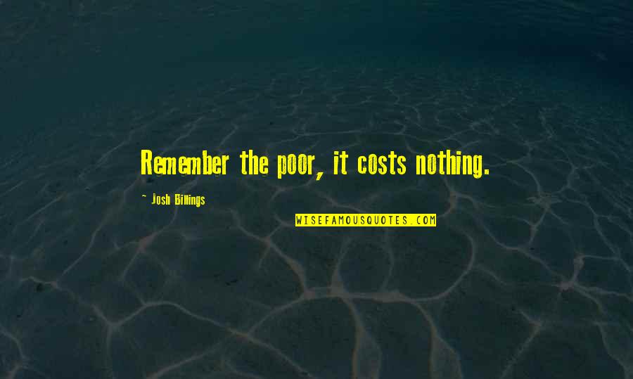 Oresman Bar Quotes By Josh Billings: Remember the poor, it costs nothing.