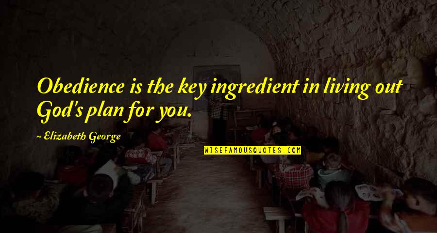 Oresteia Characters Quotes By Elizabeth George: Obedience is the key ingredient in living out Oresteia Characters Quotes By Elizabeth George: Obedience is the key ingredient in living out