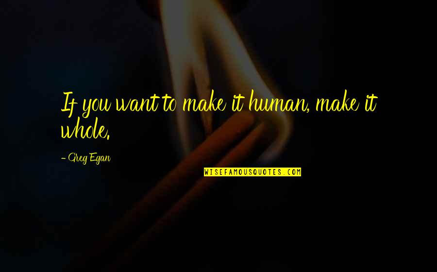 Oresteia Eumenides Quotes By Greg Egan: If you want to make it human, make Oresteia Eumenides Quotes By Greg Egan: If you want to make it human, make